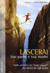 Lascerai tuo padre e tua madre. Dalla schiavitù dei «bravi ragazzi» alla libertà dei figli di Dio