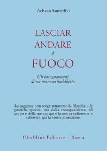 Lasciar andare il fuoco. Gli insegnamenti di un monaco buddhista - Achaan Sumedho