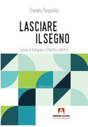 Lasciare il segno. Lezioni di pedagogia e didattica dell arte