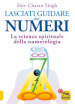 Lasciati guidare dai numeri. La scienza spirituale della numerologia