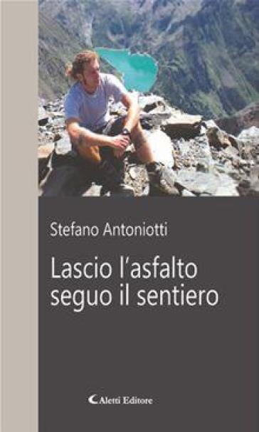 Lascio l'asfalto seguo il sentiero - Stefano Antoniotti