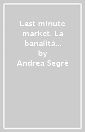 Last minute market. La banalità del bene e altre storie contro lo spreco