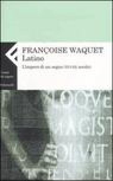 Latino. L'impero di un segno (XVI-XX secolo) - Françoise Waquet