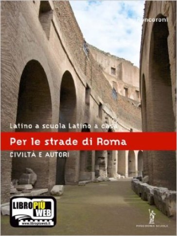 Latino a scuola, latino a casa. Civiltà e autori. Per le strade di Roma. Per i Licei e gli Ist. Magistrali. Con espansione online - Vittorio Tantucci - Angelo Roncoroni