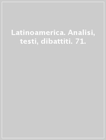 Latinoamerica. Analisi, testi, dibattiti. 71.