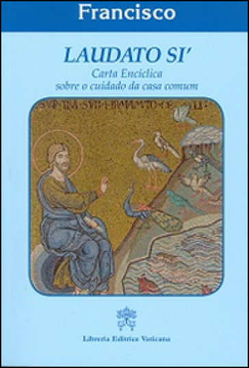 Laudato si'. Carta enciclica sobre o cuidado da casa comun - Papa Francesco (Jorge Mario Bergoglio)