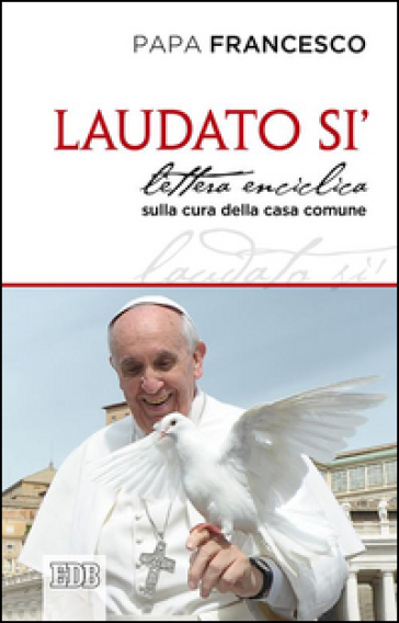 Laudato si'. Lettera enciclica sulla cura della casa comune - Papa Francesco (Jorge Mario Bergoglio)