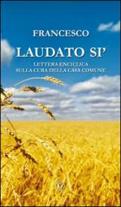 Laudato si . Lettera enciclica sulla cura della casa comune