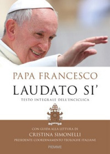 Laudato si'. Testo integrale dell'enciclica. Con guida alla lettura di Cristina Simonelli - Papa Francesco (Jorge Mario Bergoglio)