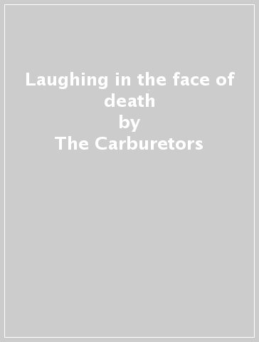 Laughing in the face of death - The Carburetors