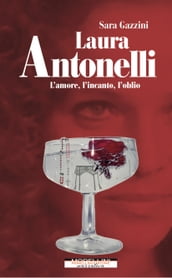 Laura Antonelli. L amore, l incanto, l oblio