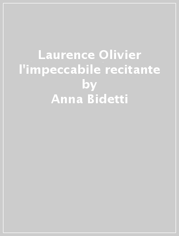Laurence Olivier l'impeccabile recitante - Anna Bidetti