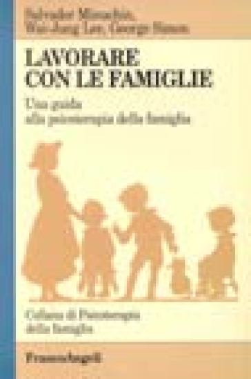 Lavorare con le famiglie. Una guida alla psicoterapia della famiglia - George M. Simon - Salvador Minuchin - Wai-Yung Lee