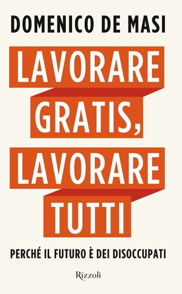 Lavorare gratis, lavorare tutti - Domenico De Masi