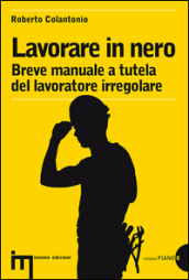 Lavorare in nero. Breve manuale a tutela del lavoratore irregolare