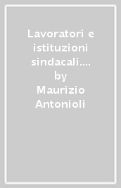 Lavoratori e istituzioni sindacali. Alle origini delle rappresentanze operaie