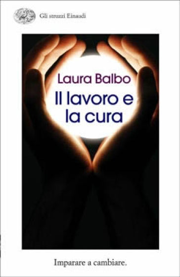 Lavoro e la cura. Imparare e cambiare (Il) - Laura Balbo