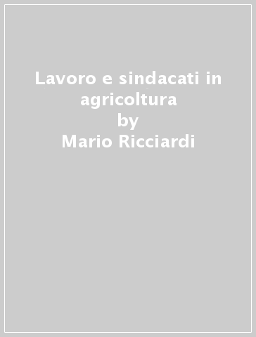 Lavoro e sindacati in agricoltura - Mario Ricciardi