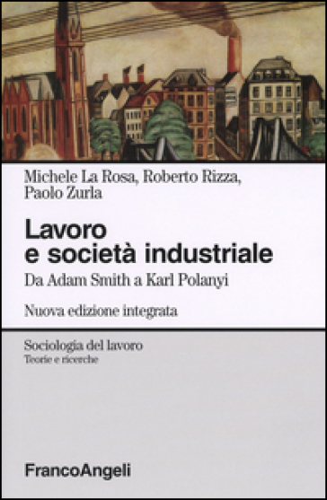 Lavoro e società industriale. Da Adam Smith a Karl Polanyi - Michele La Rosa - Roberto Rizza - Paolo Zurla