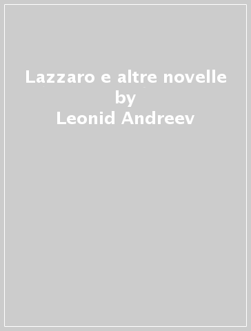 Lazzaro e altre novelle - Leonid Andreev