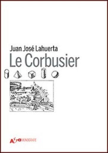 Le Corbusier. Ediz. illustrata - Juan José Lahuerta