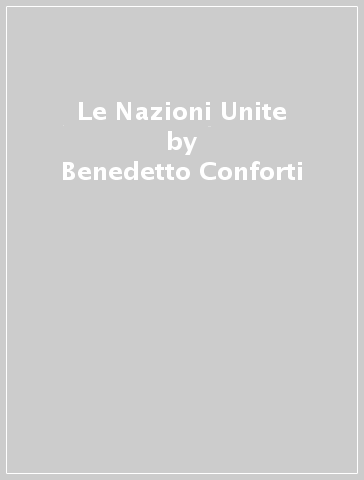 Le Nazioni Unite - Benedetto Conforti - Carlo Focarelli