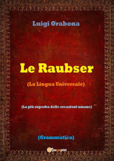 Le Raubser. La lingua universale - Luigi Orabona