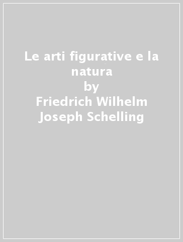 Le arti figurative e la natura - Friedrich Wilhelm Joseph Schelling