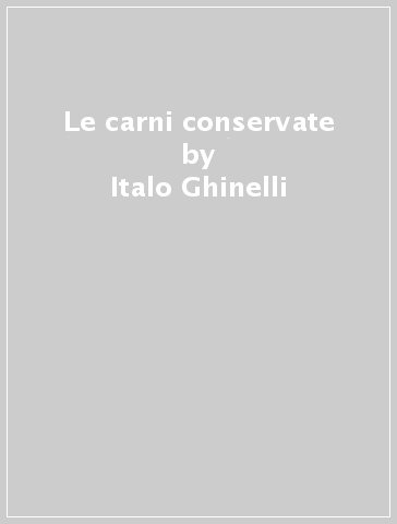 Le carni conservate - Italo Ghinelli