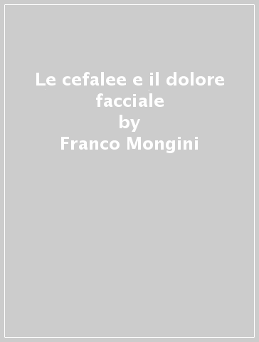 Le cefalee e il dolore facciale - Franco Mongini