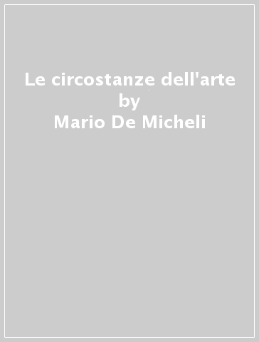 Le circostanze dell'arte - Mario De Micheli