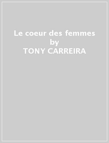 Le coeur des femmes - TONY CARREIRA