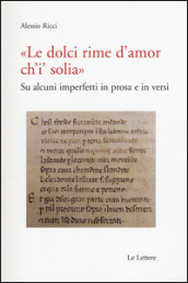 «Le dolci rime d amore ch i  solia». Su alcuni imperfetti in prosa e in versi