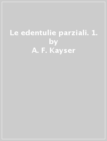 Le edentulie parziali. 1. - Gian Antonio Favero - A. F. Kayser