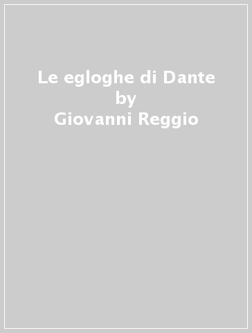 Le egloghe di Dante - Giovanni Reggio
