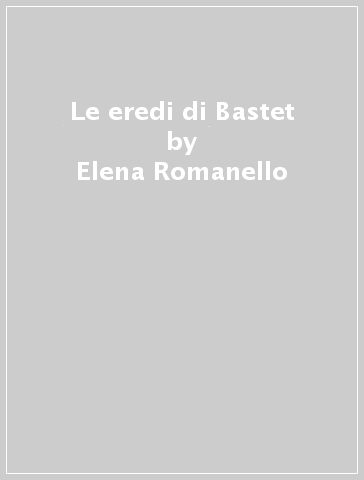 Le eredi di Bastet - Elena Romanello
