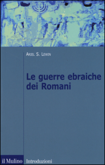 Le guerre ebraiche dei romani - Ariel Lewin