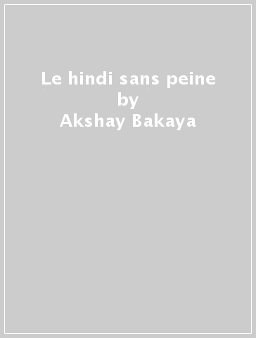 Le hindi sans peine - Akshay Bakaya - Annie Montaut