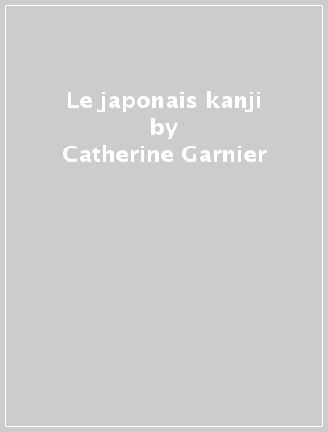 Le japonais kanji - Catherine Garnier - Toshiko Mori