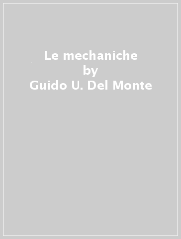 Le mechaniche - Guido U. Del Monte