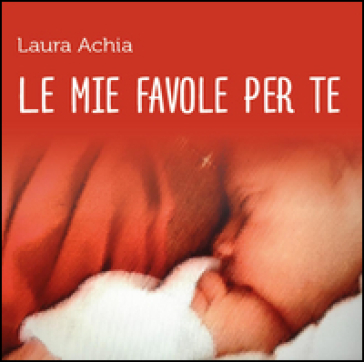 Le mie favole per te - Laura Achia