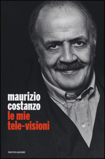 Le mie tele-visioni - Maurizio Costanzo