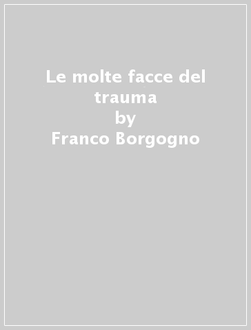 Le molte facce del trauma - G. Cassullo - Franco Borgogno