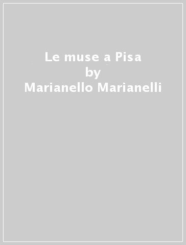 Le muse a Pisa - Marianello Marianelli