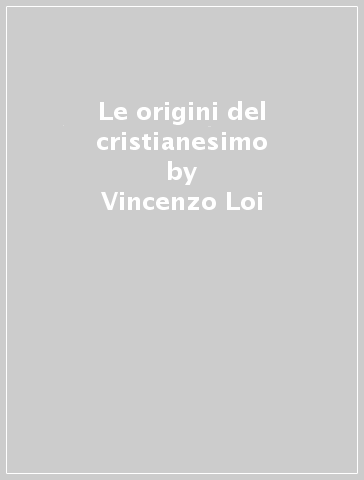 Le origini del cristianesimo - Vincenzo Loi