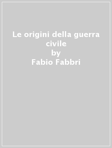 Le origini della guerra civile - Fabio Fabbri