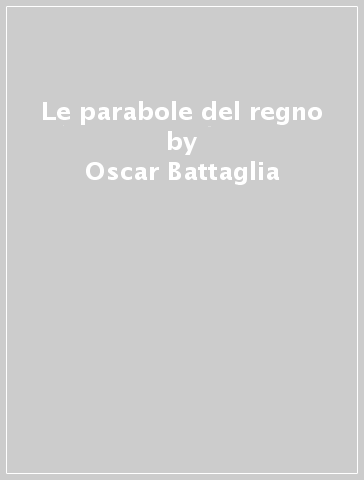Le parabole del regno - Oscar Battaglia