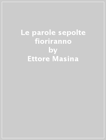 Le parole sepolte fioriranno - Ettore Masina
