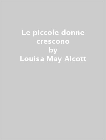 Le piccole donne crescono - Louisa May Alcott