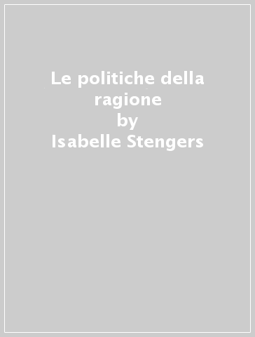 Le politiche della ragione - Isabelle Stengers